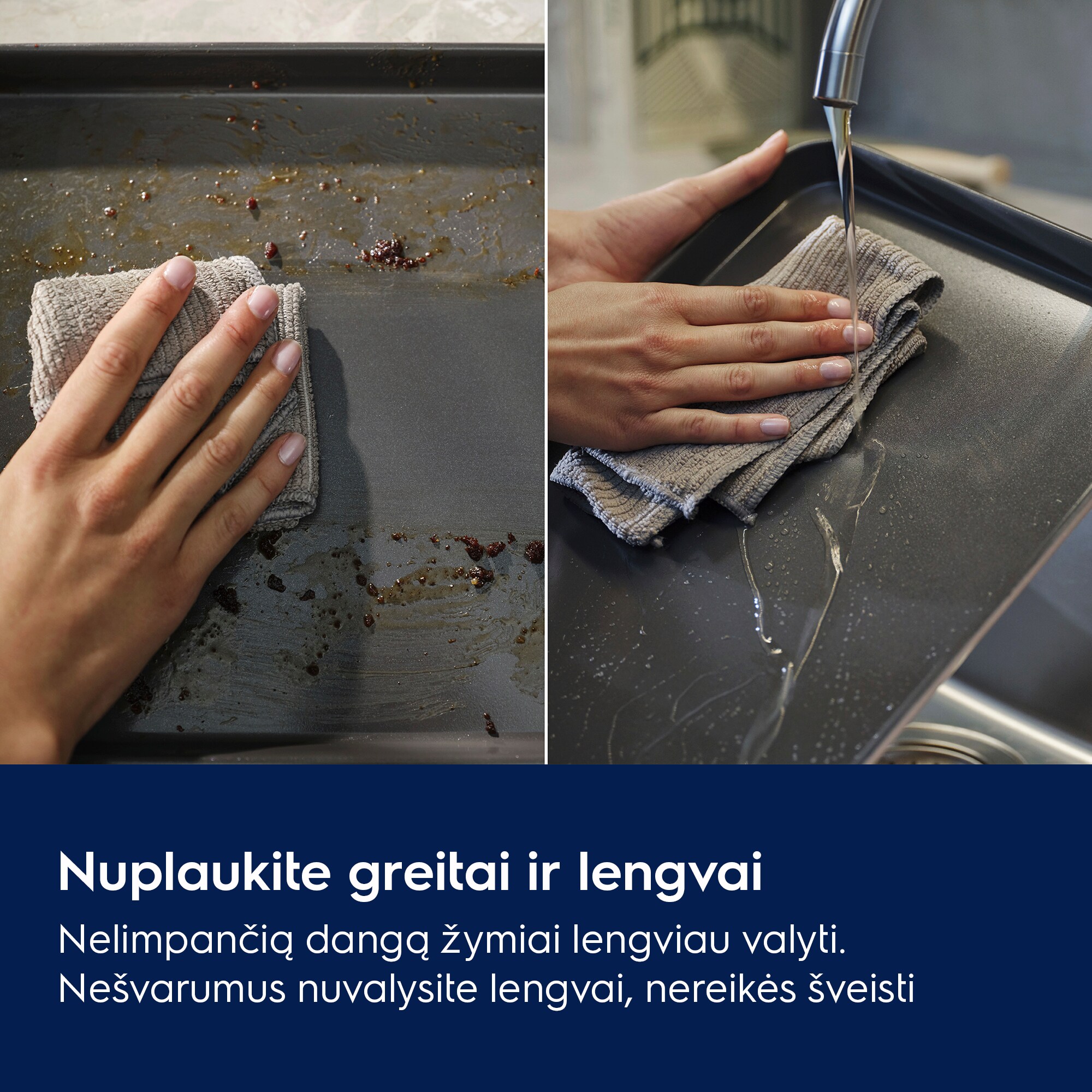 Nuplaukite greitai ir lengvai Nelimpančią dangą žymiai lengviau valyti. Nešvarumus nuvalysite lengvai, nereikės šveisti.