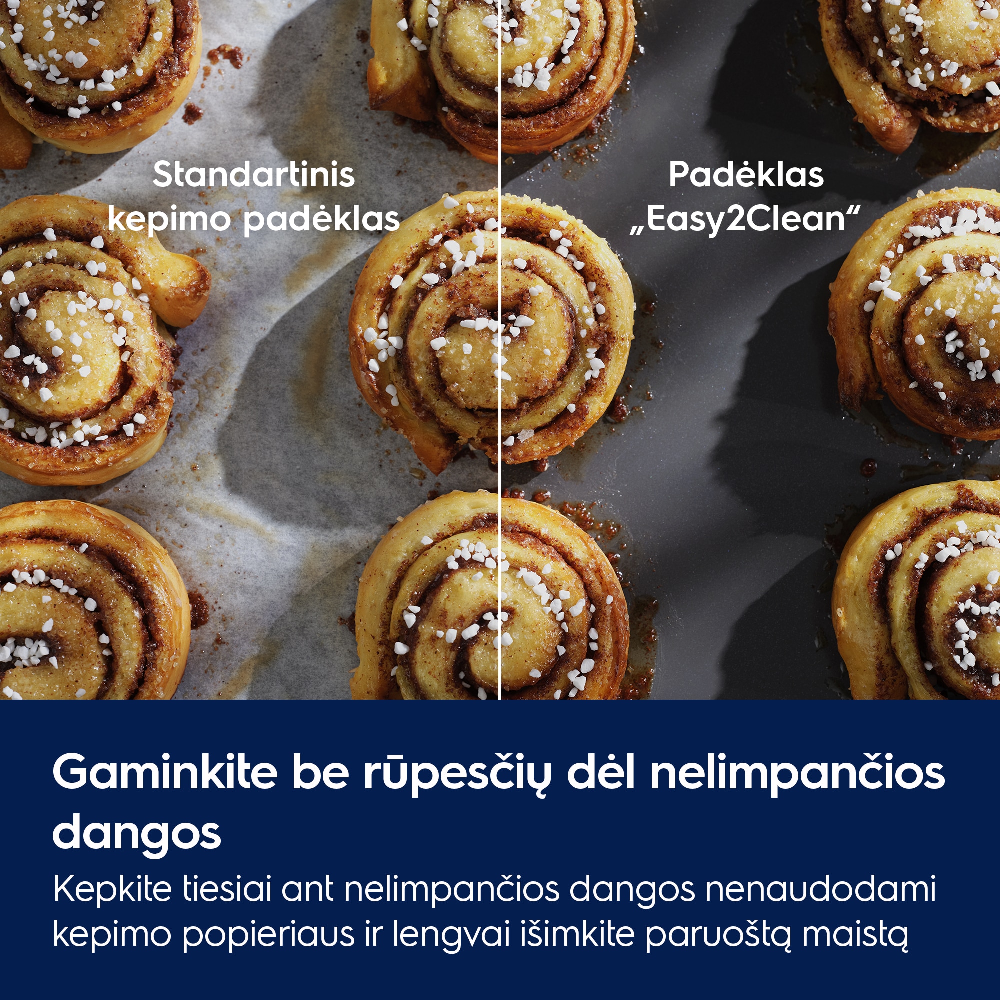 Gaminkite be rūpesčių dėl nelimpančios dangos Kepkite tiesiai ant nelimpančios dangos nenaudodami kepimo popieriaus ir lengvai išimkite paruoštą maistą  Standartinis kepimo padėklas Padėklas „Easy2Clean“