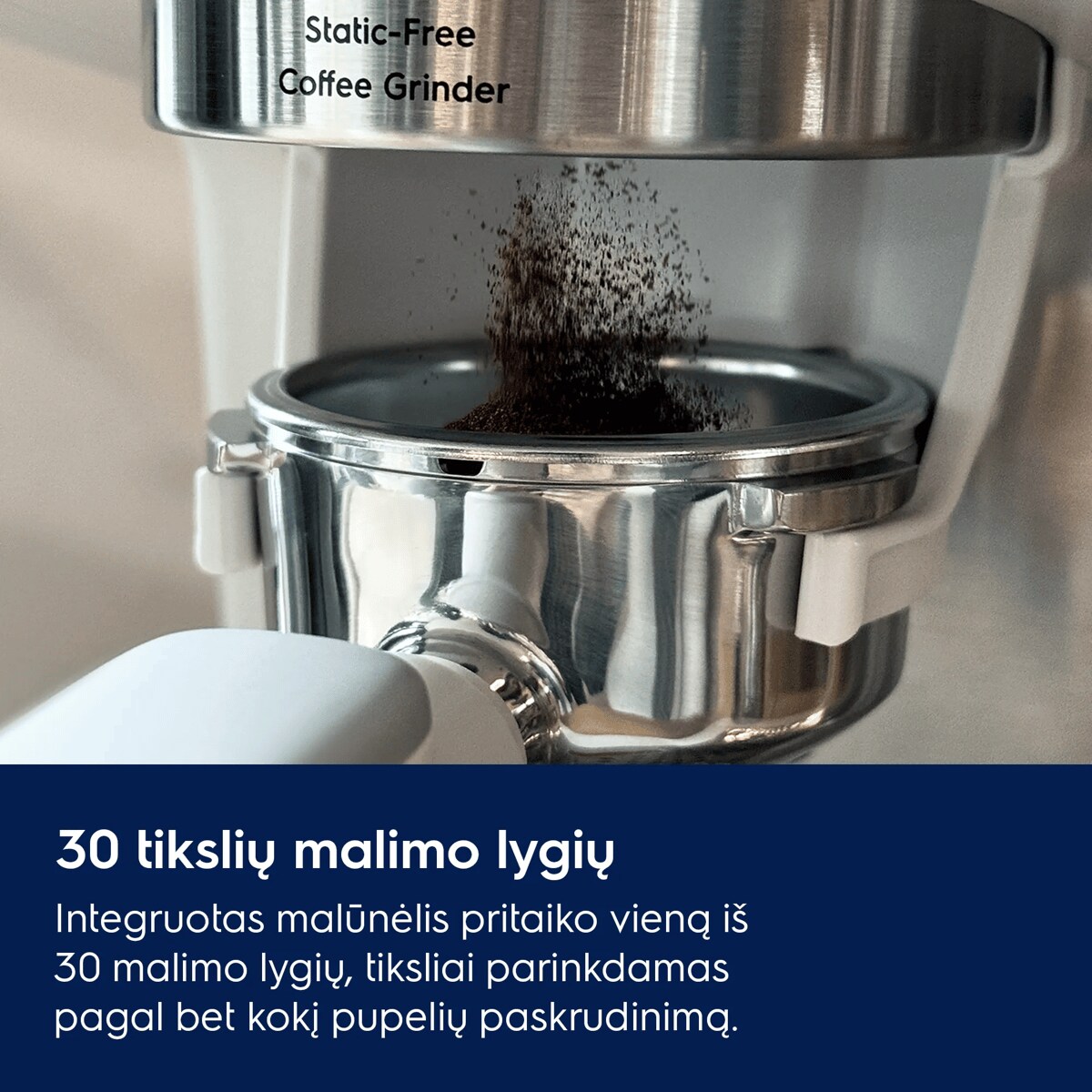 30 tikslių malimo lygių Integruotas malūnėlis pritaiko vieną iš 30 malimo lygių, tiksliai parinkdamas pagal bet kokį pupelių paskrudinimą