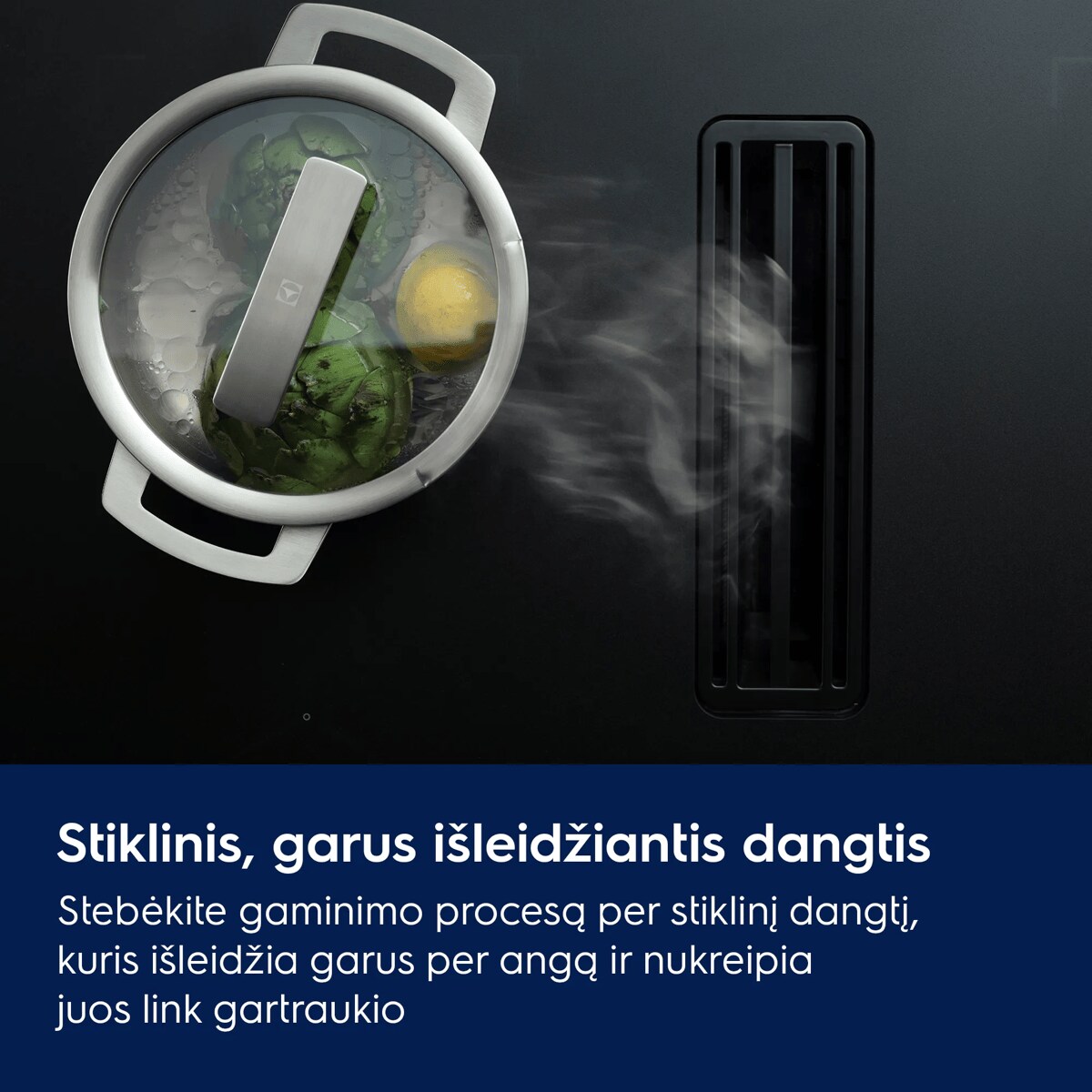 Stiklinis, garus išleidžiantis dangtis Stebėkite gaminimo procesą per stiklinį dangtį, kuris išleidžia garus per angą ir nukreipia juos link gartraukio