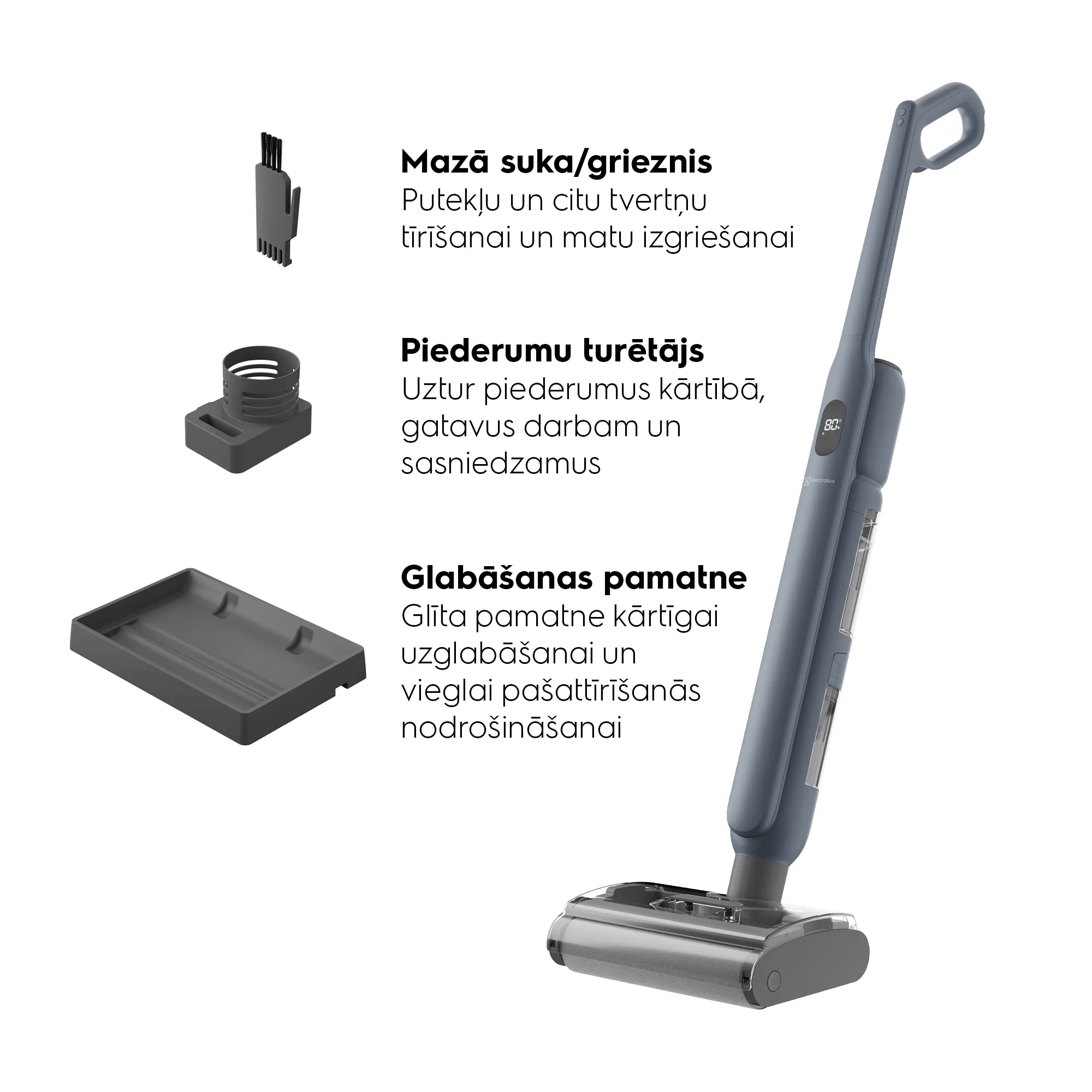 Mazā suka/grieznis Putekļu un citu tvertņu tīrīšanai un matu izgriešanai Piederumu turētājs Uztur piederumus kārtībā, gatavus darbam un sasniedzamus Glabāšanas pamatne Glīta pamatne kārtīgai uzglabāšanai un vieglai pašattīrīšanās nodrošināšanai